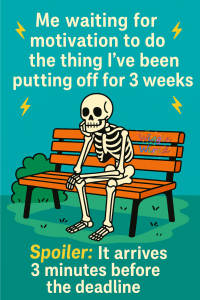 Me, waiting for motivation to do the thing I’ve been avoiding for 3 weeks…