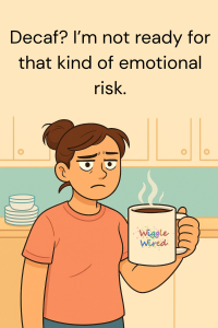 Decaf? Not in this lifetime
